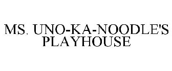 MS. UNO-KA-NOODLE'S PLAYHOUSE