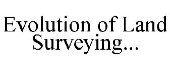 EVOLUTION OF LAND SURVEYING...