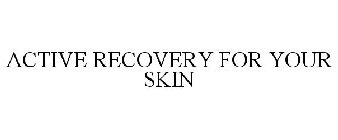 ACTIVE RECOVERY FOR YOUR SKIN