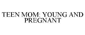 TEEN MOM: YOUNG AND PREGNANT