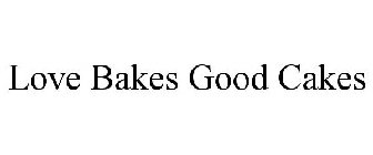 LOVE BAKES GOOD CAKES