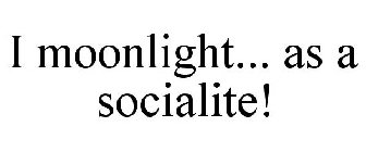 I MOONLIGHT... AS A SOCIALITE!