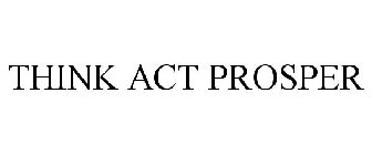 THINK ACT PROSPER