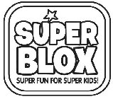 SUPER BLOX SUPER FUN FOR SUPER KIDS!