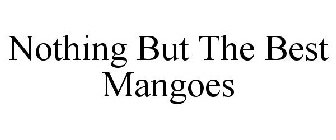 NOTHING BUT THE BEST MANGOES