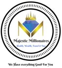 M MAJESTIC MILLIONAIRES - HEALTH WEALTHTRAVEL AND FUN - WE HAVE EVERYTHING GOOD FOR YOU