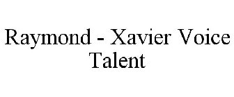 RAYMOND - XAVIER VOICE TALENT