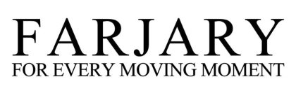 FARJARY FOR EVERY MOVING MOMENT