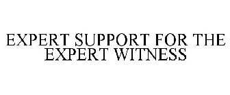 EXPERT SUPPORT FOR THE EXPERT WITNESS