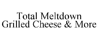 TOTAL MELTDOWN GRILLED CHEESE & MORE
