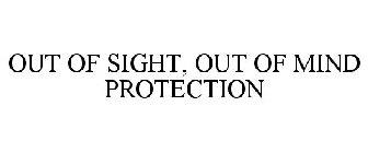 OUT OF SIGHT, OUT OF MIND PROTECTION