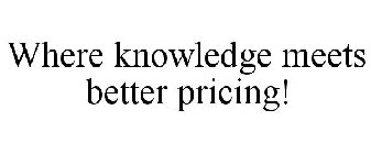WHERE KNOWLEDGE MEETS BETTER PRICING!