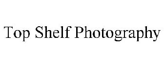 TOP SHELF PHOTOGRAPHY