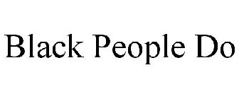 BLACK PEOPLE DO
