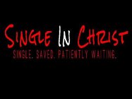 SINGLE IN CHRIST SINGLE. SAVED. PATIENTLY WAITING.