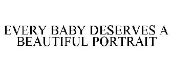 EVERY BABY DESERVES A BEAUTIFUL PORTRAIT