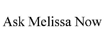 ASK MELISSA NOW