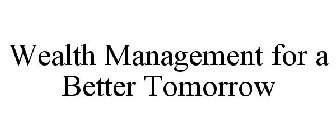 WEALTH MANAGEMENT FOR A BETTER TOMORROW