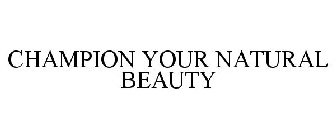 CHAMPION YOUR NATURAL BEAUTY