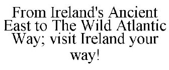 FROM IRELAND'S ANCIENT EAST TO THE WILDATLANTIC WAY - VISIT IRELAND YOUR WAY!
