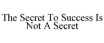 THE SECRET TO SUCCESS IS NOT A SECRET