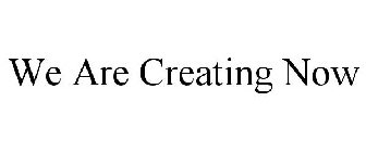 WE ARE CREATING NOW