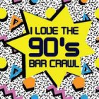 I LOVE THE 90'S BAR CRAWL