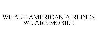 WE ARE AMERICAN AIRLINES. WE ARE MOBILE.
