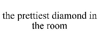 THE PRETTIEST DIAMOND IN THE ROOM