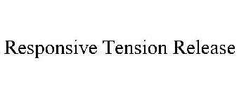 RESPONSIVE TENSION RELEASE
