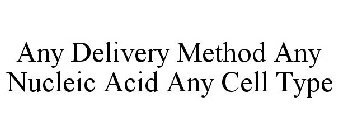 ANY DELIVERY METHOD ANY NUCLEIC ACID ANY CELL TYPE