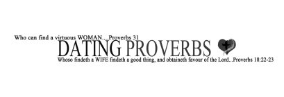 WHO CAN FIND A VIRTUOUS WOMAN.... PROVERBS 31 DATING PROVERBS WHOSO FINDETH A WIFE FINDETH A GOOD THING, AND OBTAINETH FAVOUR OF THE LORD.... PROVERBS 18: 22-23