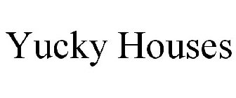 YUCKY HOUSES