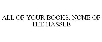 ALL OF YOUR BOOKS, NONE OF THE HASSLE