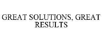 GREAT SOLUTIONS, GREAT RESULTS