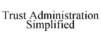TRUST ADMINISTRATION SIMPLIFIED