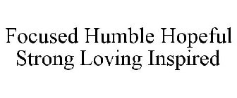 FOCUSED HUMBLE HOPEFUL STRONG LOVING INSPIRED