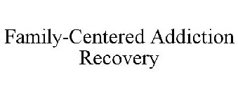 FAMILY-CENTERED ADDICTION RECOVERY
