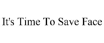 IT'S TIME TO SAVE FACE