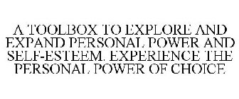 A TOOLBOX TO EXPLORE AND EXPAND PERSONAL POWER AND SELF-ESTEEM. EXPERIENCE THE PERSONAL POWER OF CHOICE