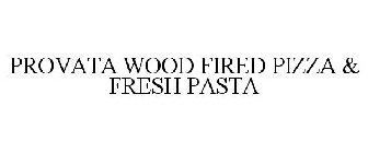 PROVATA WOOD FIRED PIZZA AND FRESH PASTA