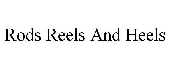 RODS REELS AND HEELS