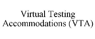 VIRTUAL TESTING ACCOMMODATIONS (VTA)