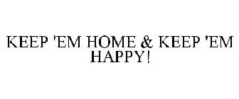 KEEP 'EM HOME & KEEP 'EM HAPPY!