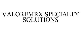 VALOREMRX SPECIALTY SOLUTIONS