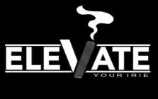 ELEVATE YOUR IRIE
