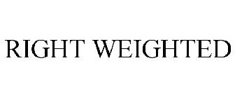 RIGHT WEIGHTED