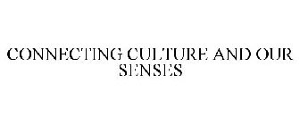 CONNECTING CULTURE AND OUR SENSES