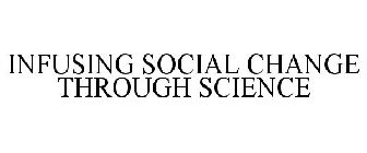 INFUSING SOCIAL CHANGE THROUGH SCIENCE