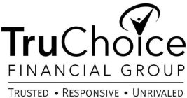 TRUCHOICE FINANCIAL GROUP TRUSTED ·RESPONSIVE ·UNRIVALED